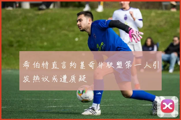 希伯特直言约基奇非联盟第一人引发热议或遭质疑