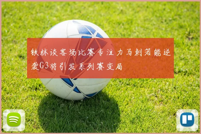 铁林谈客场比赛专注力马刺若能逆袭G3将引发系列赛变局
