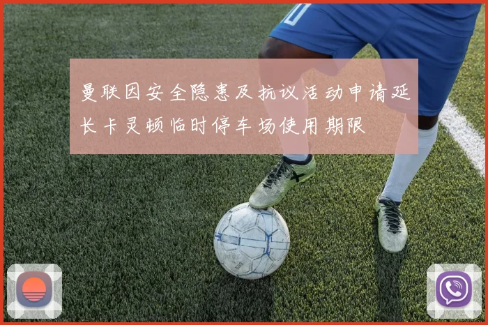 曼联因安全隐患及抗议活动申请延长卡灵顿临时停车场使用期限